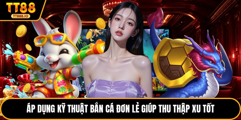 Áp dụng kỹ thuật bắn cá đơn lẻ giúp thu thập xu tốt