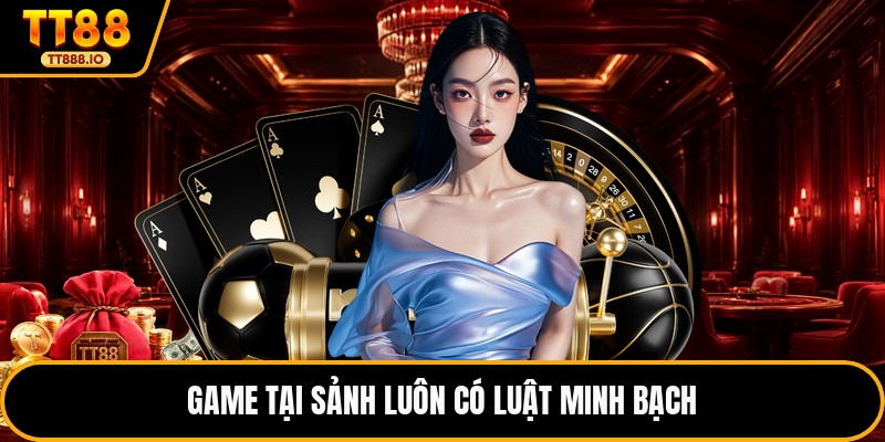 Game tại sảnh luôn có luật minh bạch