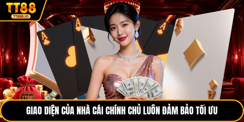 Giao diện của nhà cái chính chủ luôn đảm bảo tối ưu