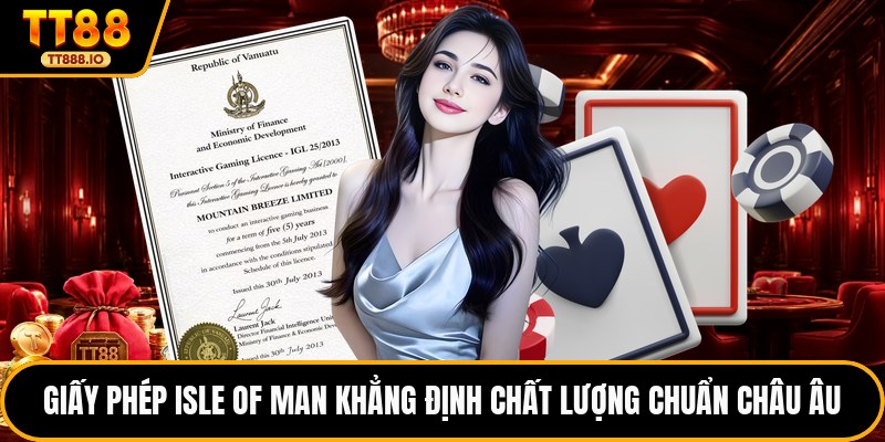 Giấy phép Isle of Man khẳng định chất lượng chuẩn châu Âu
