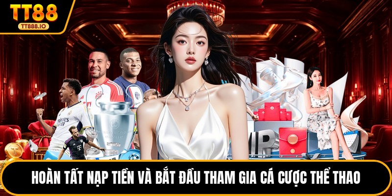 Hoàn tất nạp tiền và bắt đầu tham gia cá cược thể thao