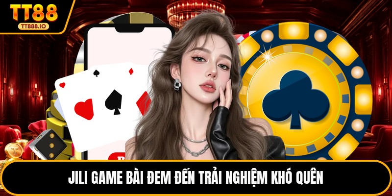 JILI game bài đem đến trải nghiệm khó quên