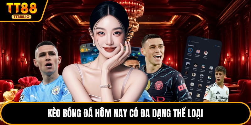 Kèo bóng đá hôm nay có đa dạng thể loại