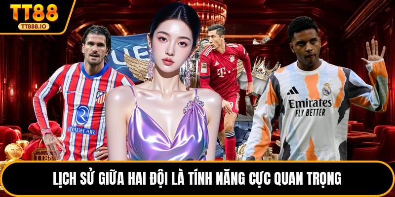 Lịch sử giữa hai đội là tính năng cực quan trọng