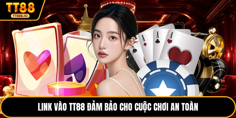Link vào TT88 đảm bảo cho cuộc chơi an toàn