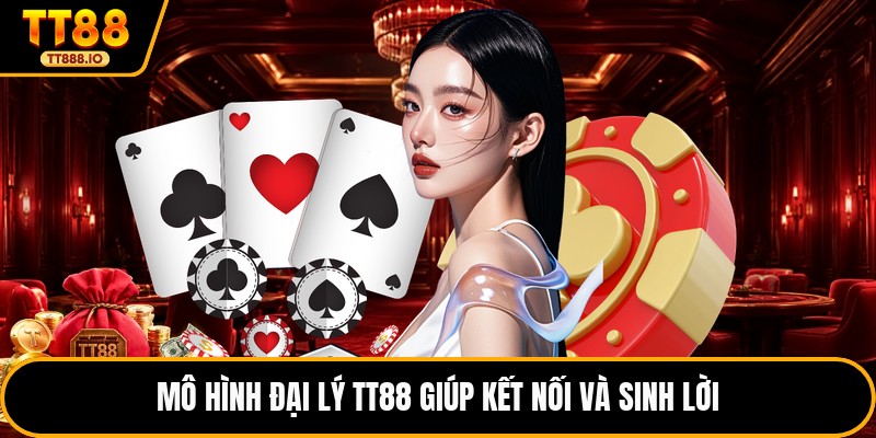 Mô hình đại lý TT88 giúp kết nối và sinh lời