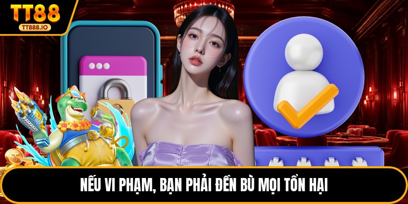 Nếu vi phạm, bạn phải đền bù mọi tổn hại