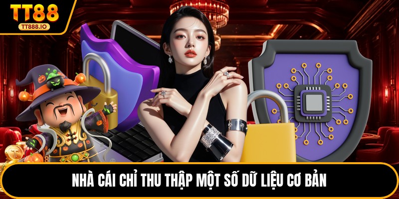 Nhà cái chỉ thu thập một số dữ liệu cơ bản