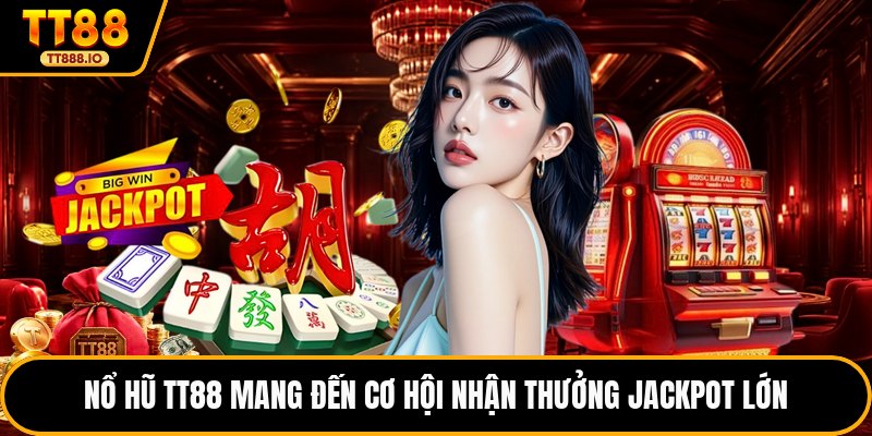 Nổ hũ TT88 mang đến cơ hội nhận thưởng jackpot lớn