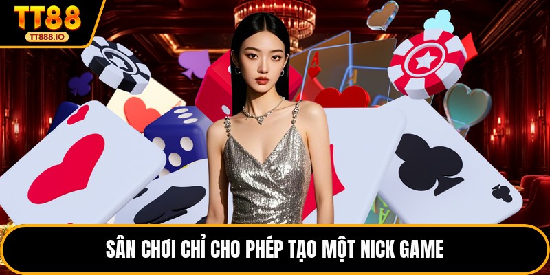 Sân chơi chỉ cho phép tạo một nick game