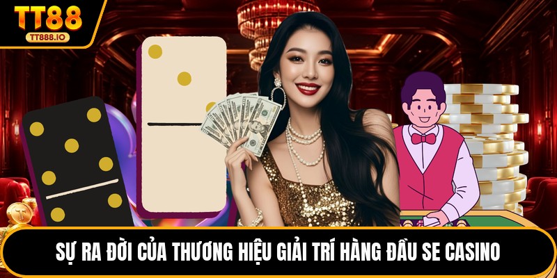 Sự ra đời của thương hiệu giải trí hàng đầu SE Casino