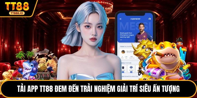 Tải app TT88 đem đến trải nghiệm giải trí siêu ấn tượng