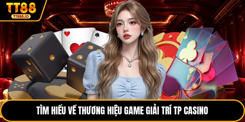 Tìm hiểu về thương hiệu game giải trí TP Casino