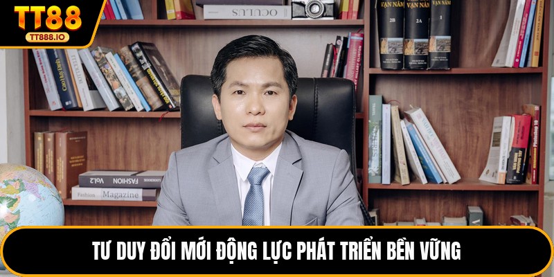Tư duy đổi mới động lực phát triển bền vững